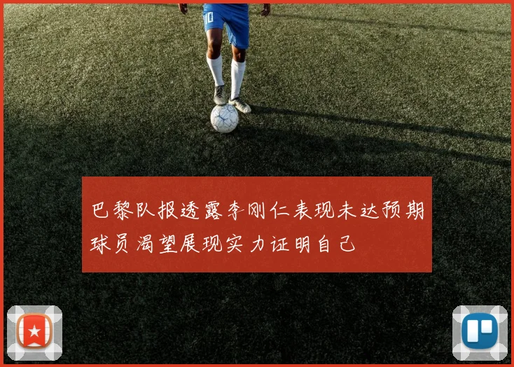 巴黎队报透露李刚仁表现未达预期球员渴望展现实力证明自己